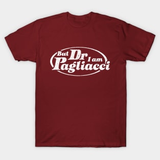 But Dr, I Am Pagliacci T-Shirt